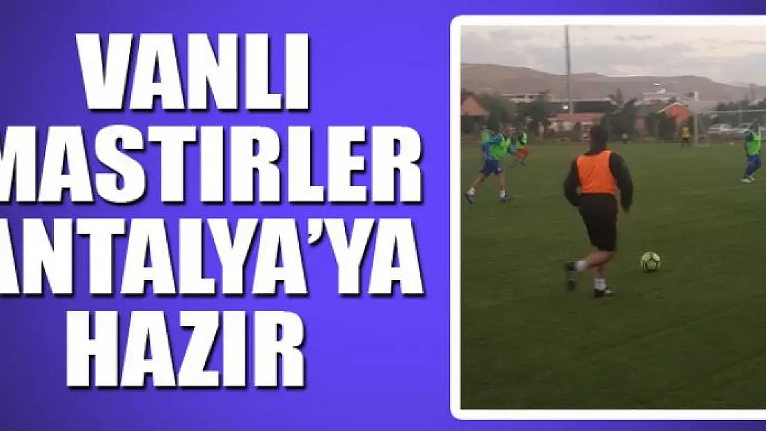 VANLI MASTIRLER ANTALYA'YA HAZIR