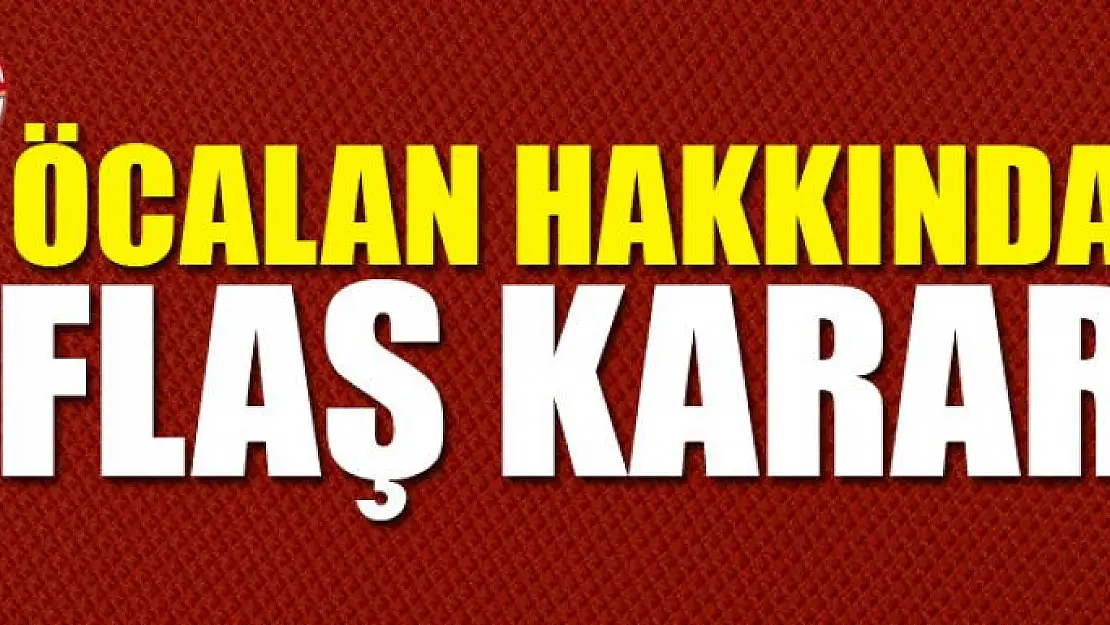 Öcalan hakkında flaş karar