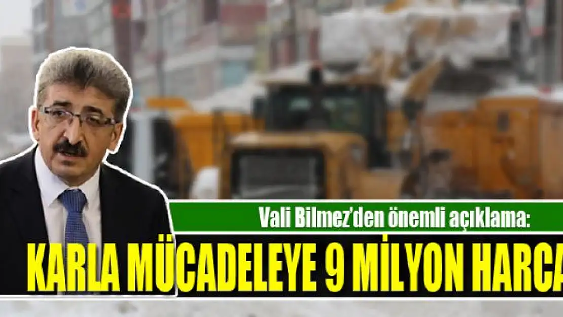 Vali Bilmez: Karla mücadeleye 9 milyon harcadık