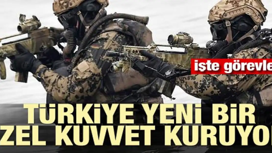 Türkiye yeni bir özel kuvvet kuruyor! İşte görevleri