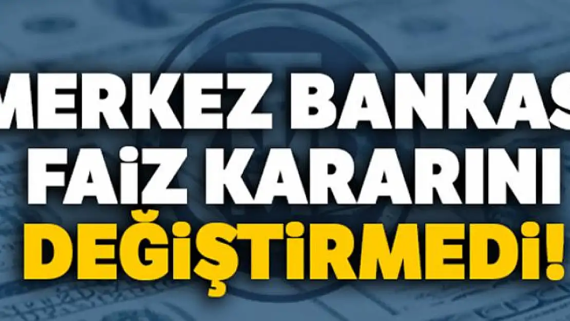 Merkez Bankası faiz kararını değiştirmedi!