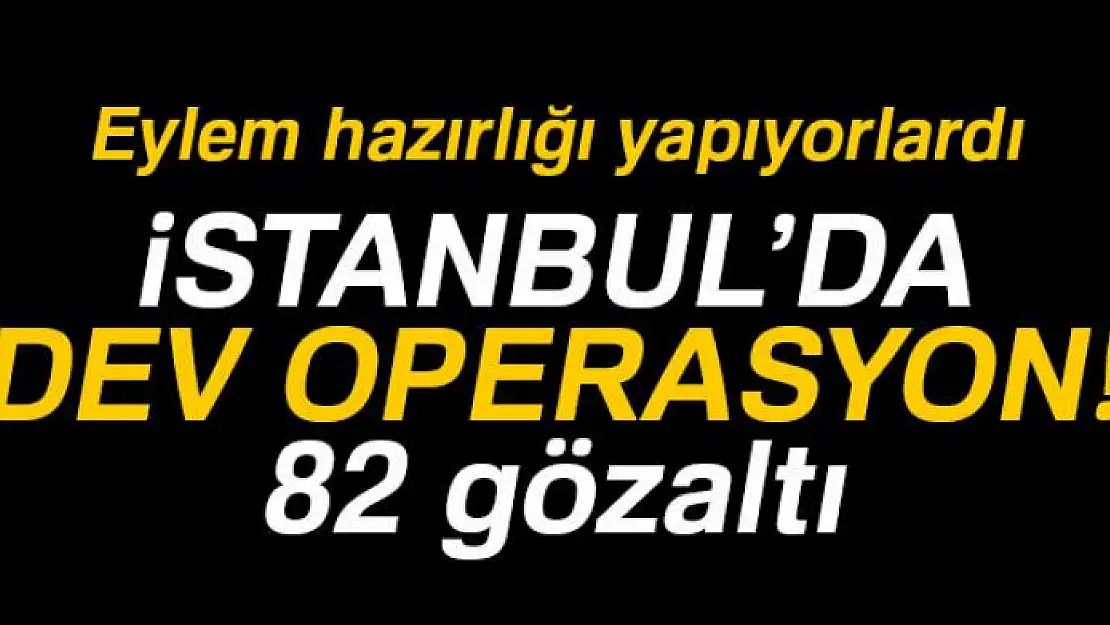 İstanbul'da 5'i Türk 82 DEAŞ'lı yakalandı