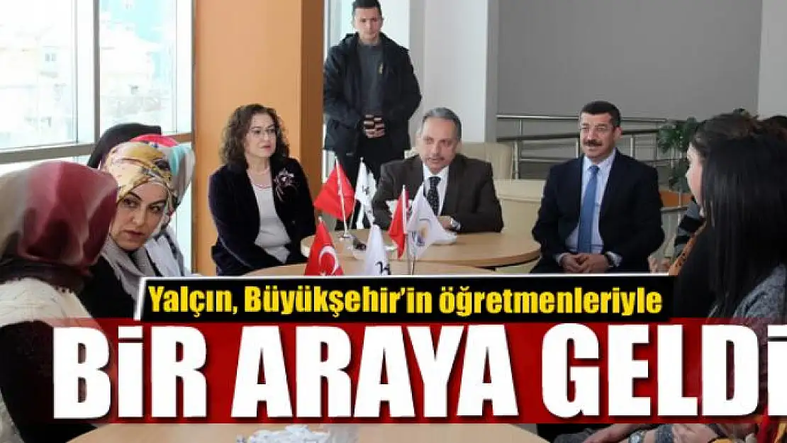 Yalçın, Büyükşehir'in öğretmenleriyle bir araya geldi