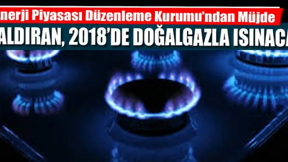 ÇALDIRAN, 2018'DE DOĞALGAZLA ISINACAK