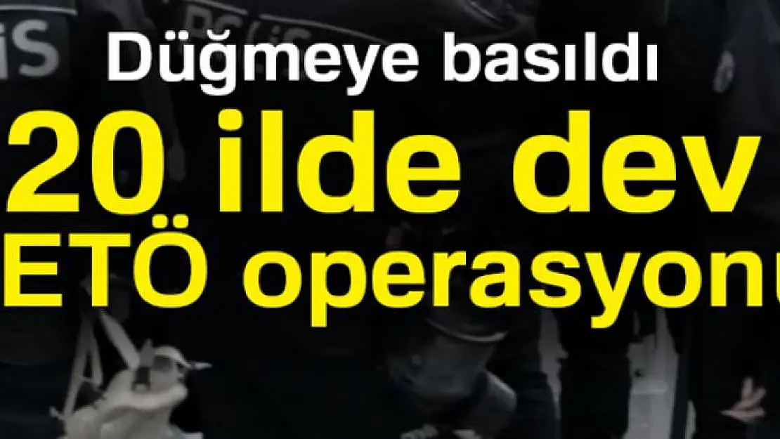 Ankara merkezli 20 ilde FETÖ operasyonu başlatıldı