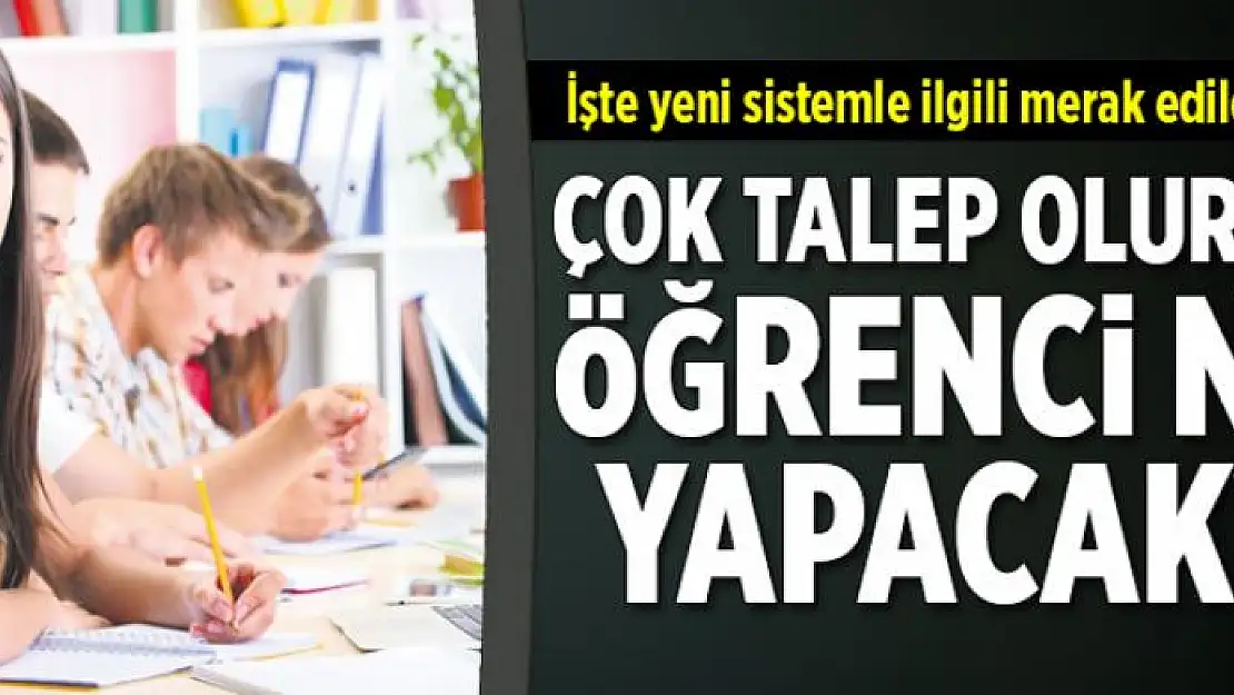 Çok talep olursa öğrenci ne yapacak?  