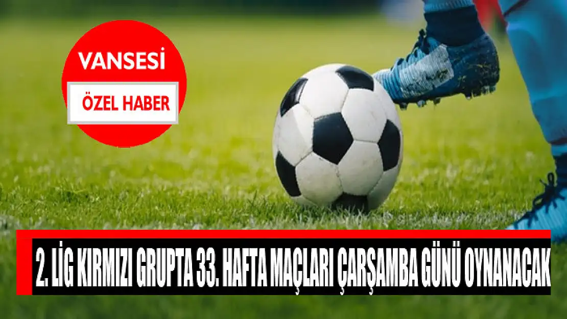 2. LİG KIRMIZI GRUPTA 33. HAFTA MAÇLARI ÇARŞAMBA GÜNÜ OYNANACAK