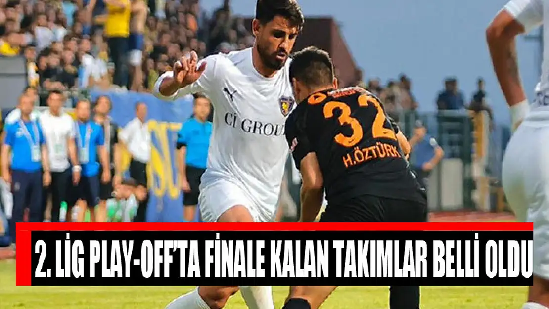 2. Lig play-off'ta finale kalan takımlar belli oldu