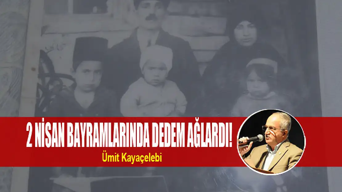 2 NİSAN BAYRAMLARINDA DEDEM AĞLARDI!