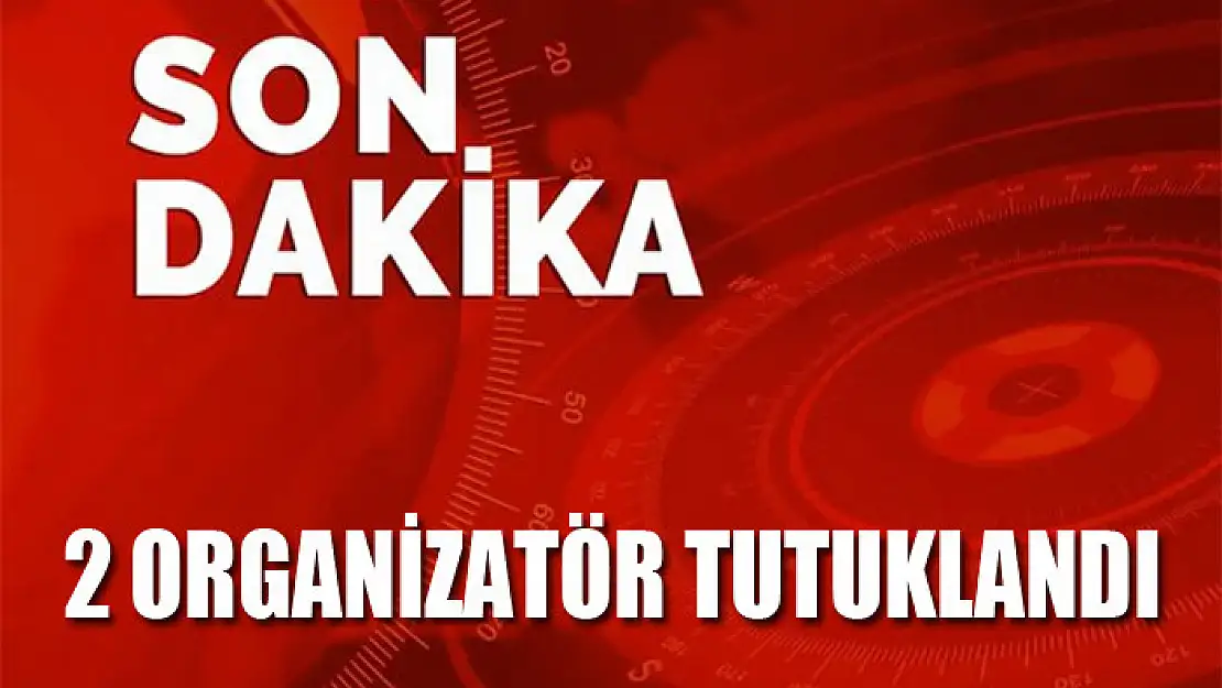 2 organizatör tutuklandı