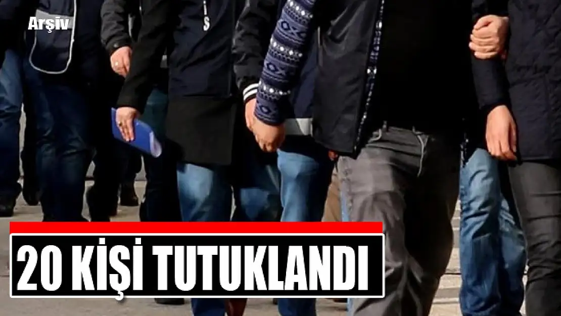 20 kişi tutuklandı