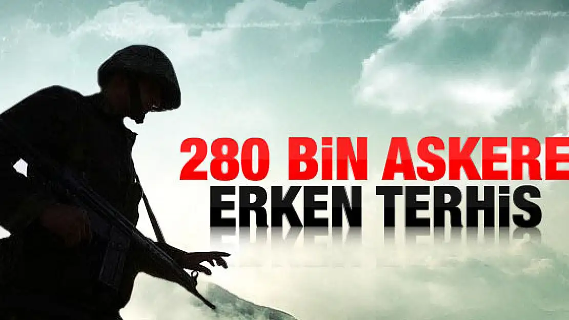 280 bin askere erken terhis geliyor