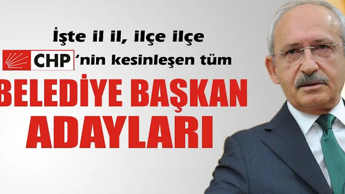 CHP kesinleşen belediye başkan adaylarını açıkladı