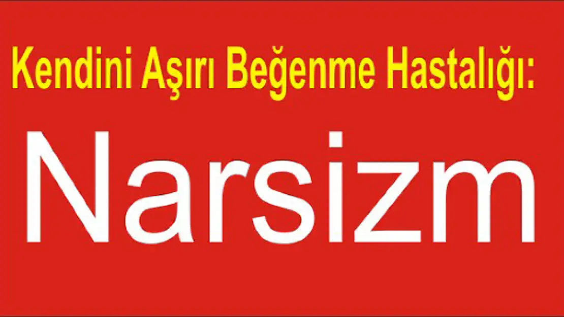 NARSİZM HASTALIĞI YANGILAŞIYOR MU?