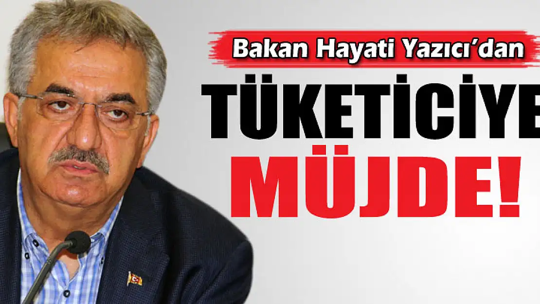 Hayati Yazıcı'dan tüketiciye müjde