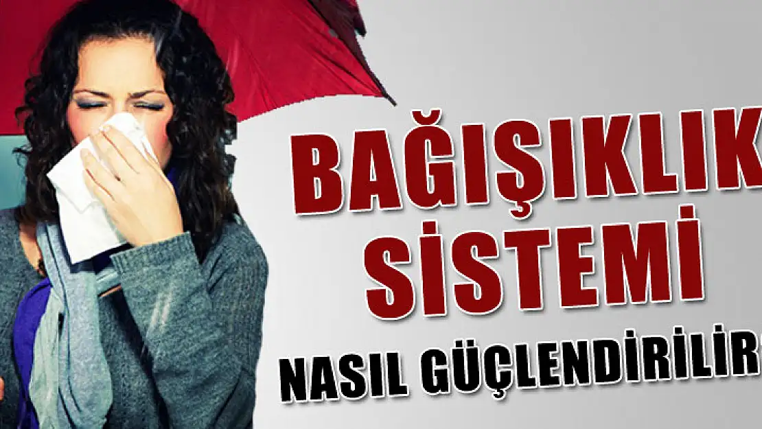 Bağışıklık sistemini güçlendirmenin yolları