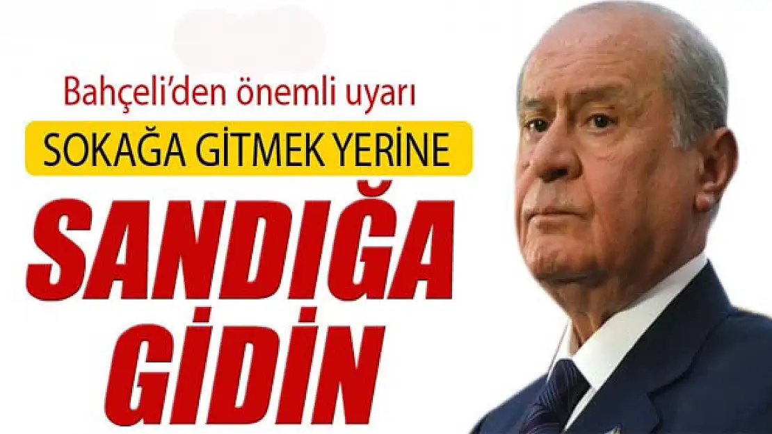 Bahçeli: Sokağa gitmek yerine sandığa gidin