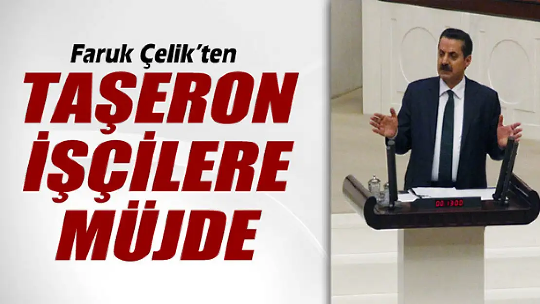 Taşeron işçilere Faruk Çelik'ten müjde