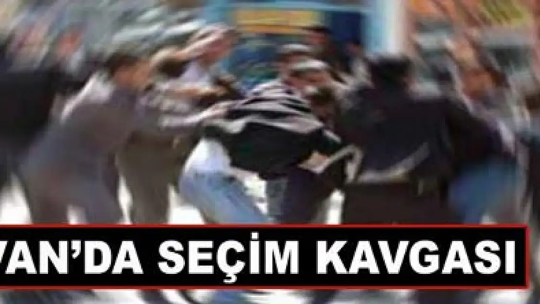 VAN'DA SEÇİM KAVGASI