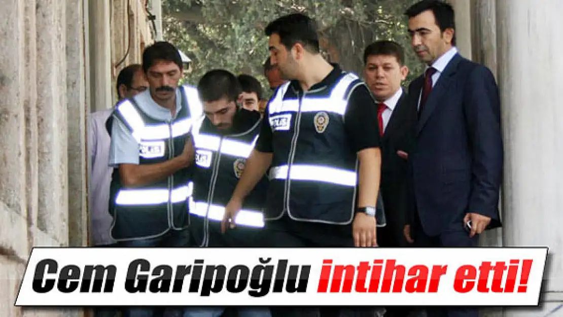 Cem Garipoğlu intihar etti