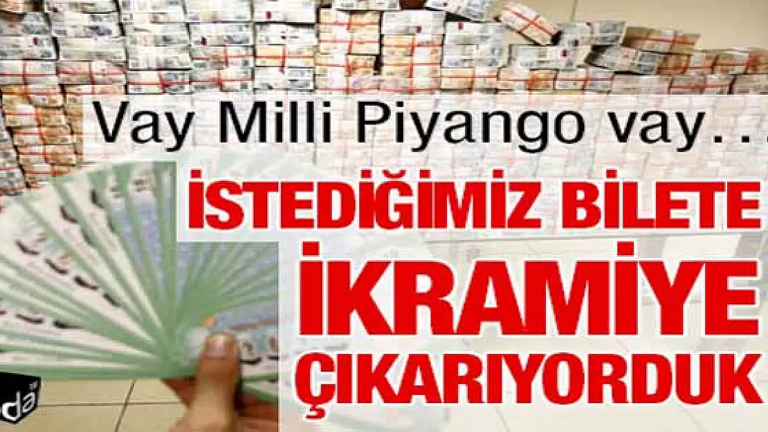 İstediğimiz bilete ikramiye çıkarıyorduk