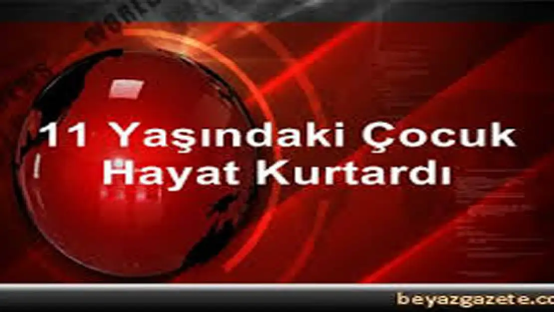 11 Yaşındaki Çocuk Hayat Kurtardı