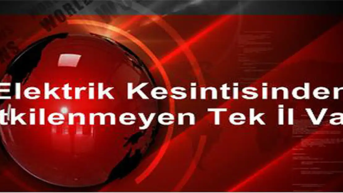 Elektrik Kesintisinden Etkilenmeyen Tek İl Van