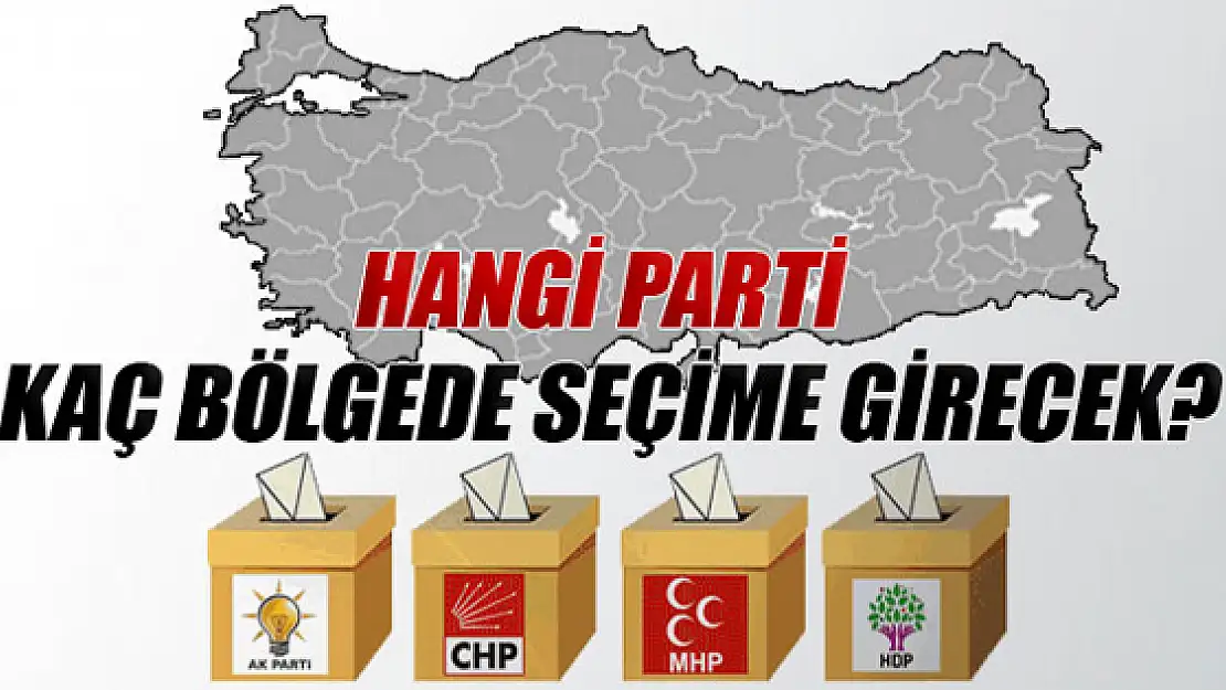 Hangi parti kaç bölgede seçime girecek?