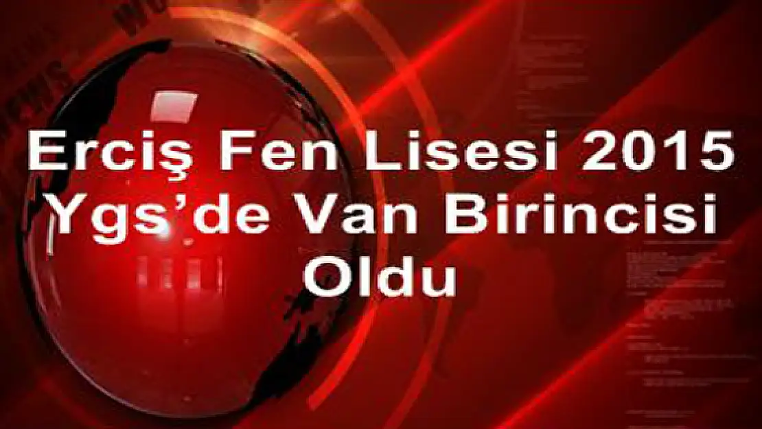 Erciş Fen Lisesi 2015 Ygsde Van Birincisi Oldu