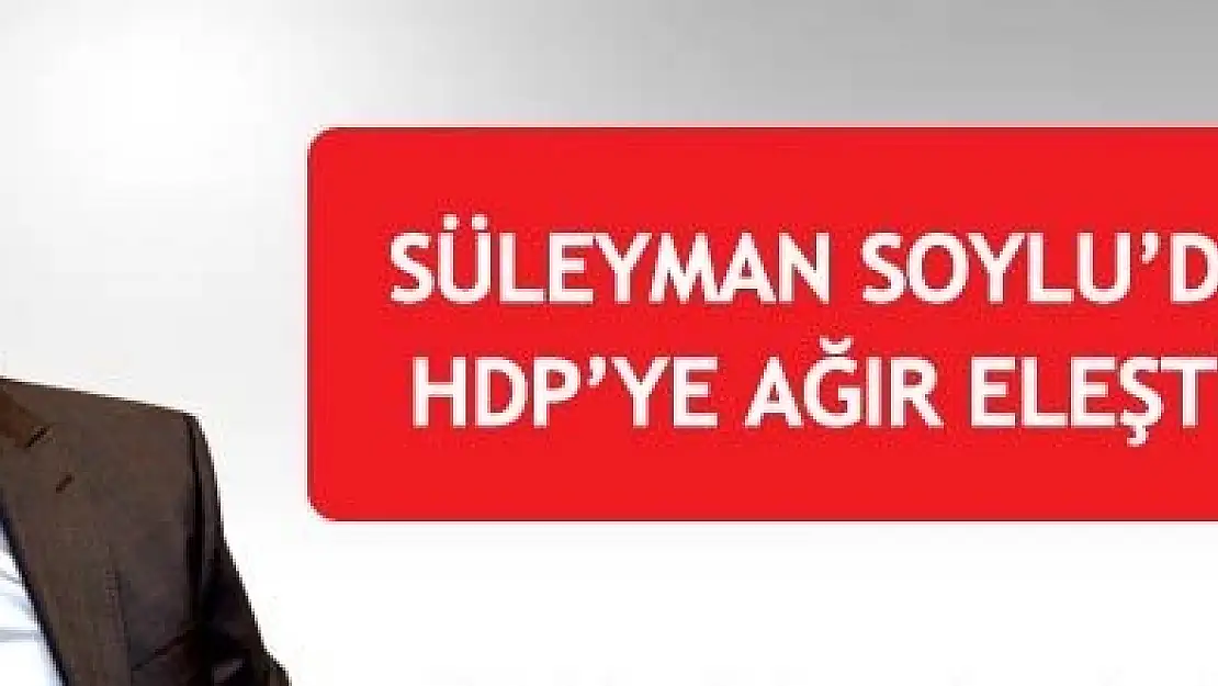 Süleyman Soylu: Van'ı Başınıza Yıkarız!