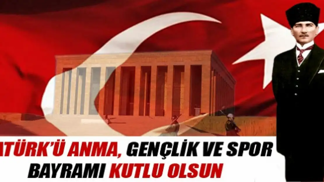 Atatürk'ü Anma Gençlik ve Spor Bayramı Kutlu olsun