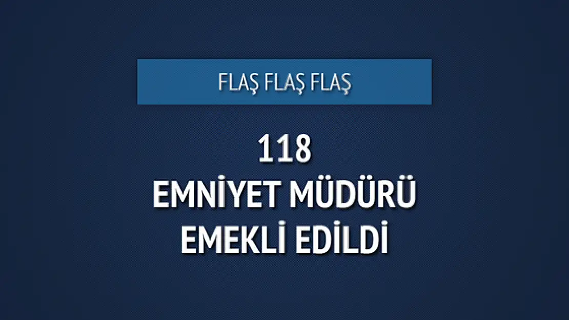 118 emniyet müdürü emekli edildi