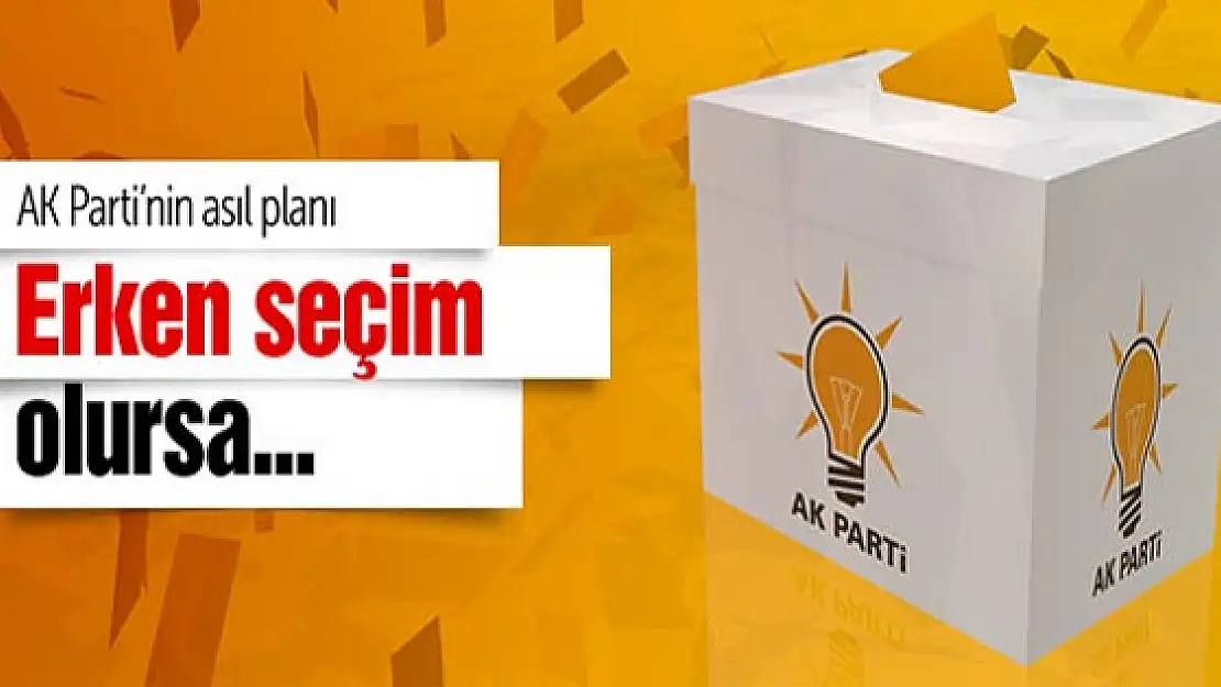 AK Parti'nin şaşırtan erken seçim planı