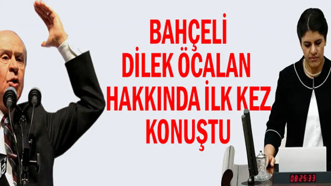 Devlet Bahçeli, Dilek Öcalan hakkında ilk kez konuştu