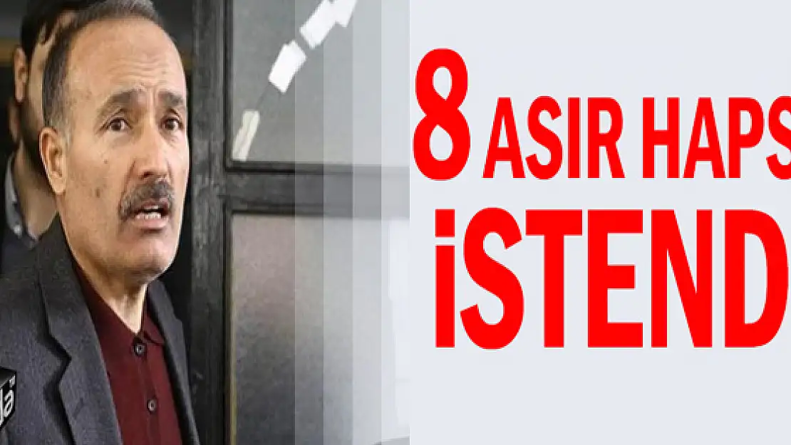 8 asır hapsi istendi