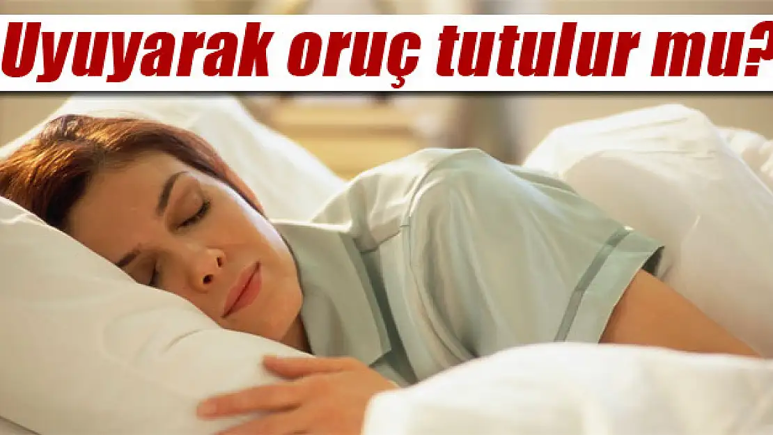 Uyuyarak oruç tutulur mu?