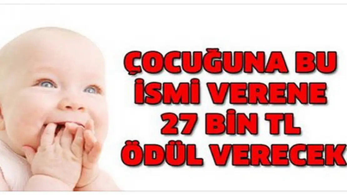 Çocuğuna bu ismi verene 27 bin TL ödül verecek