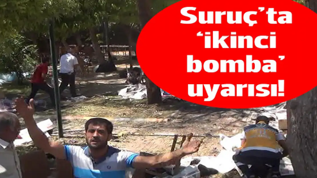 Suruç'ta 'ikinci bomba' uyarısı!