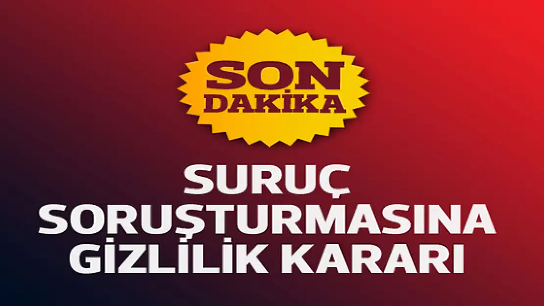 Suruç soruşturmasına gizlilik kararı