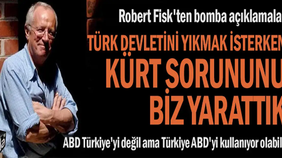 Fisk:Kürt Sorununu Biz Yarattık