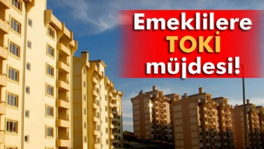 Emeklilere TOKİ müjdesi