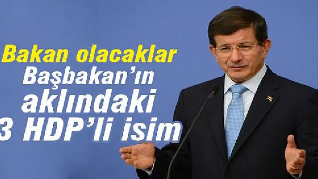 Başbakan Davutoğlu'nun aklındaki 3 HDP'li isim