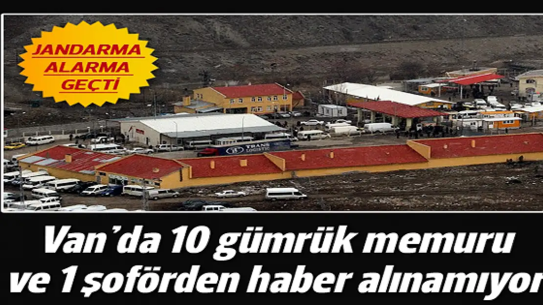 Van'da 10 gümrük memuru ve 1 şoförden haber alınamıyor