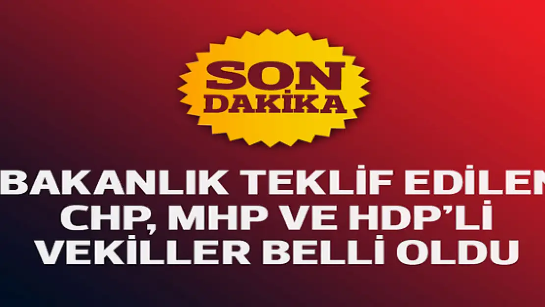 Bakanlık teklif edilen CHP, MHP ve HDP'li vekiller belli oldu