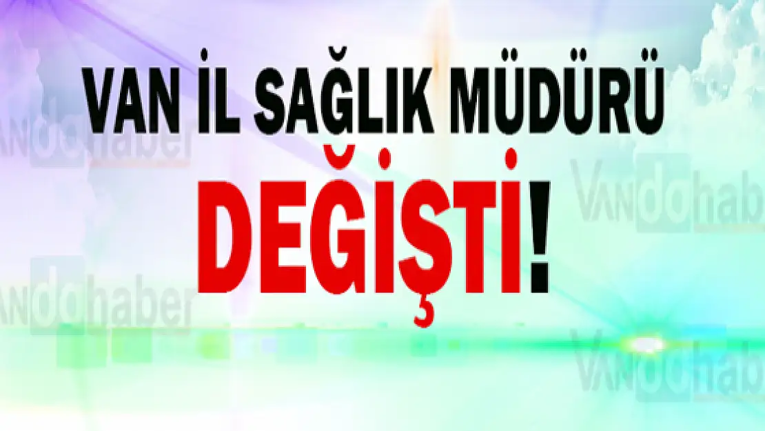 Van İl Sağlık Müdürü Değişti!