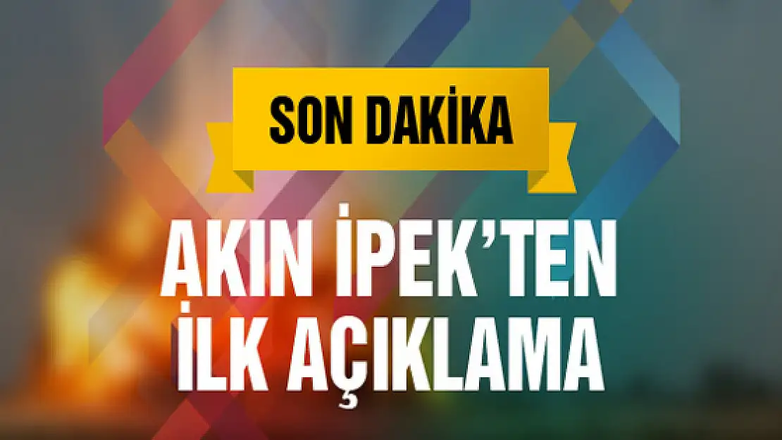 Akın İpek nerede operasyon sonrası ilk açıklama