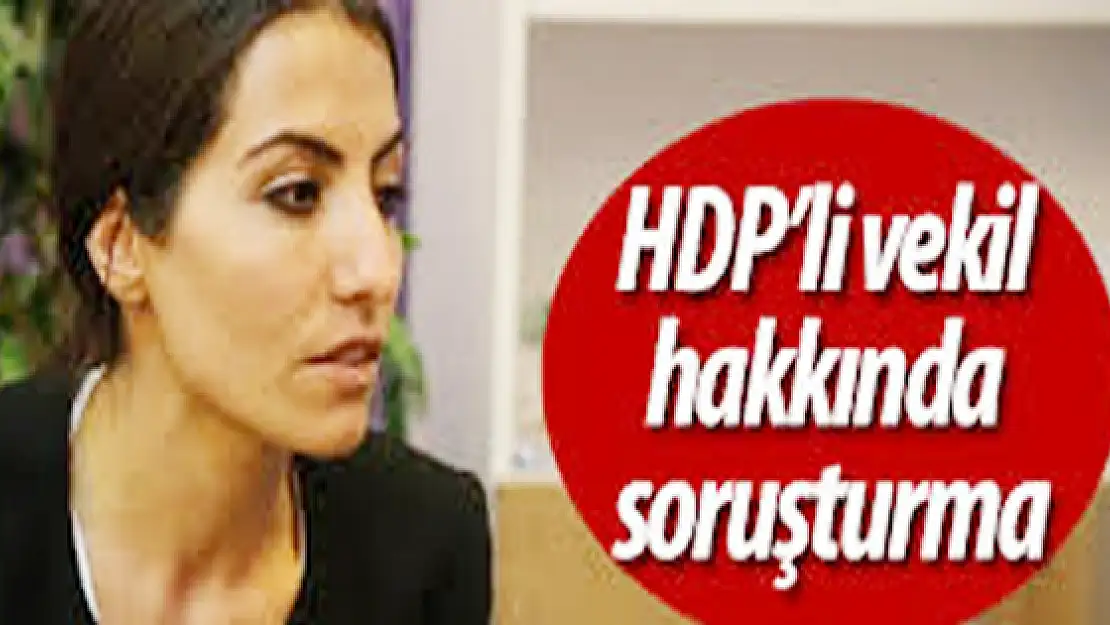 HDP'li Vekile Soruşturma