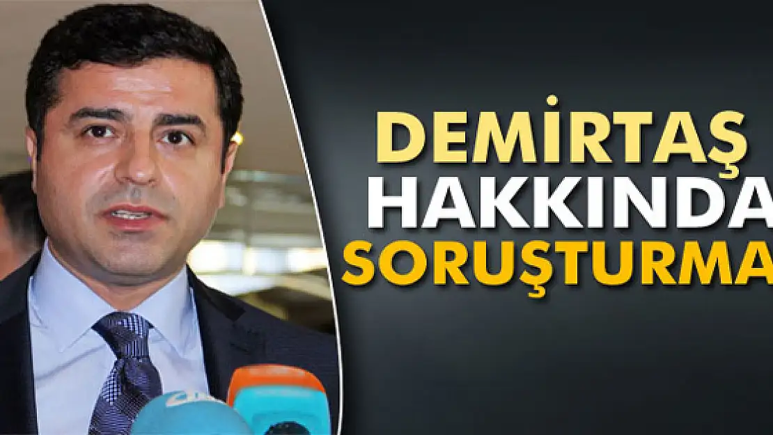 Selahattin Demirtaş hakkında soruşturma