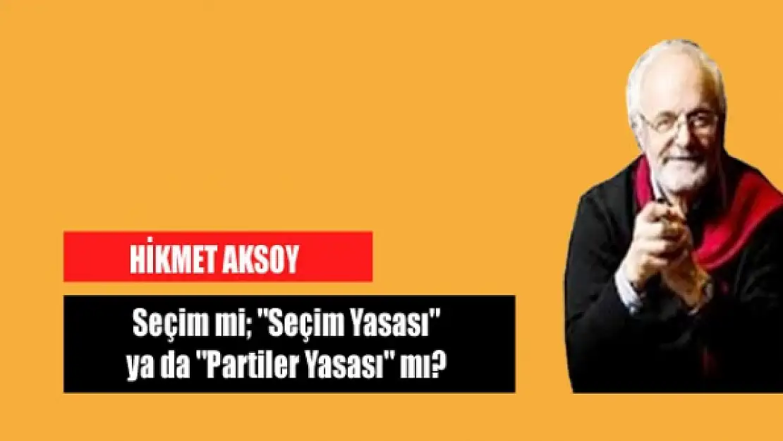 Seçim mi 'Seçim Yasası' ya da 'Partiler Yasası' mı?