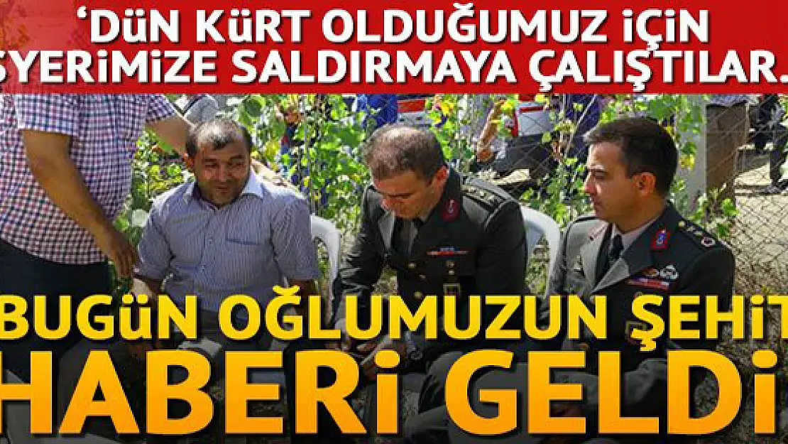 Dün işyerimize Kürt olduğumuz için saldırmaya çalıştılar. Bugün oğlumuzun şehit haberi geldi'